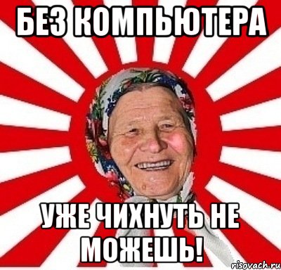 без компьютера уже чихнуть не можешь!, Мем  бабуля