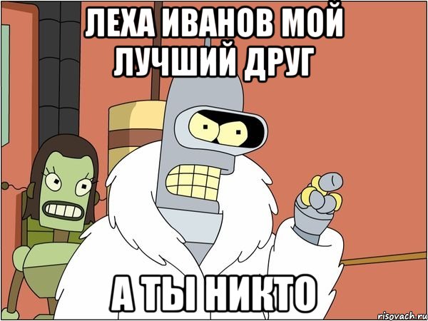 леха иванов мой лучший друг а ты никто