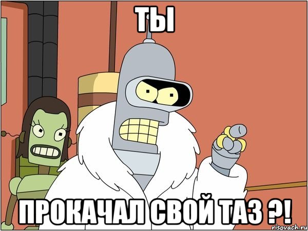 ты прокачал свой таз ?!, Мем Бендер