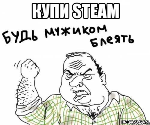 купи steam , Мем блять