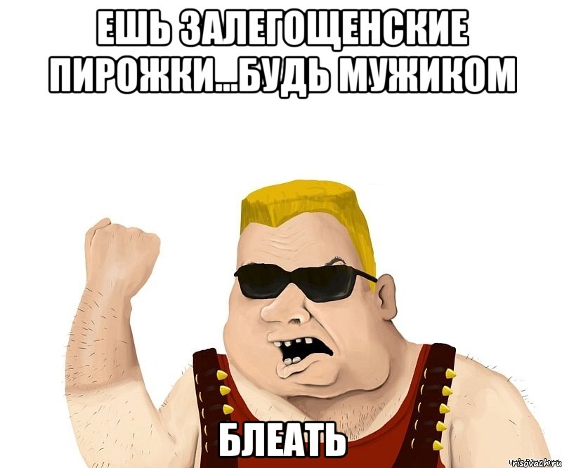 ешь залегощенские пирожки...будь мужиком блеать, Мем Боевой мужик блеать