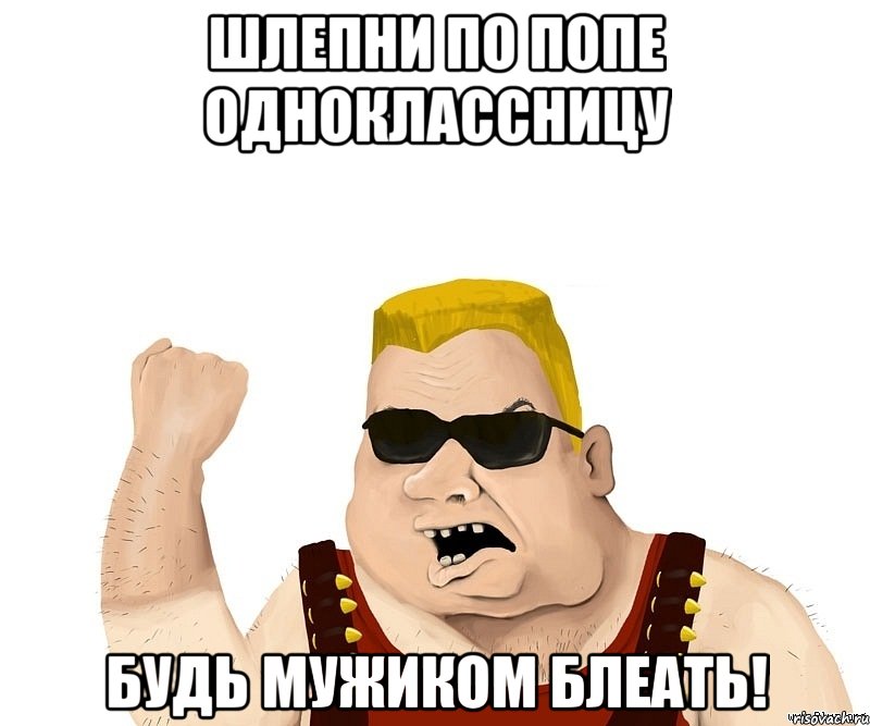 шлепни по попе одноклассницу будь мужиком блеать!, Мем Боевой мужик блеать