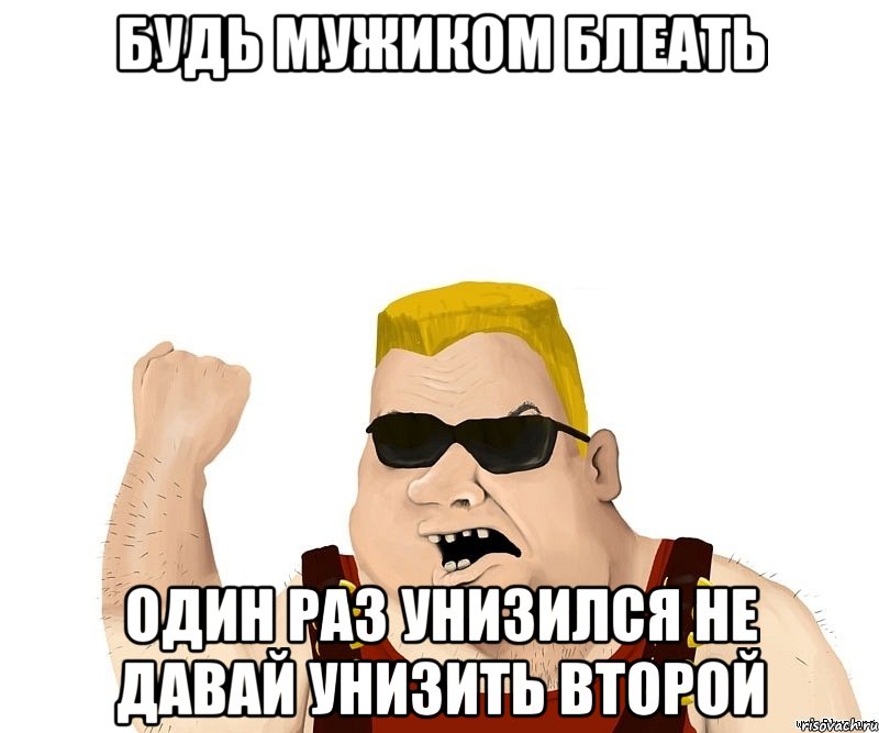 будь мужиком блеать один раз унизился не давай унизить второй, Мем Боевой мужик блеать