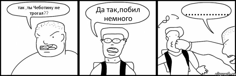 так ,ты Чеботину не трогал?? Да так,побил немного ..............., Комикс Быдло и школьник