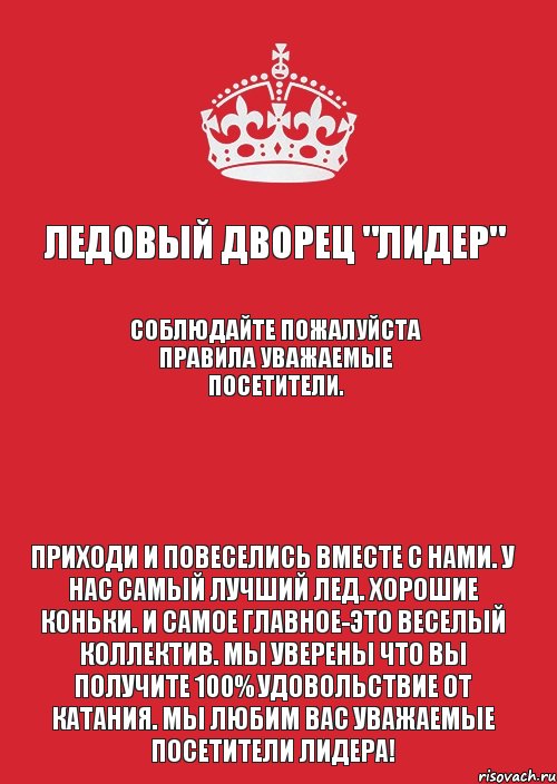 Ледовый Дворец "Лидер" Соблюдайте пожалуйста правила уважаемые посетители.  Приходи и повеселись вместе с нами. У нас самый лучший лед. Хорошие коньки. И самое главное-это веселый коллектив. Мы уверены что вы получите 100% удовольствие от катания. Мы любим Вас уважаемые посетители Лидера!, Комикс Keep Calm 3