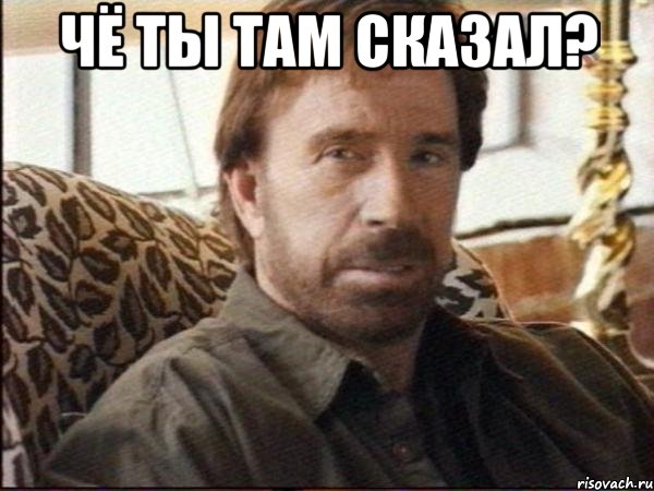 чё ты там сказал? 