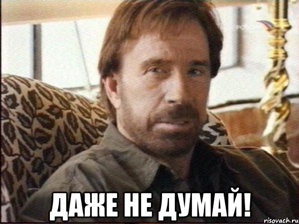  даже не думай!