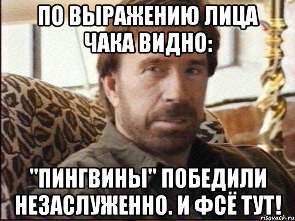 по выражению лица чака видно: "пингвины" победили незаслуженно. и фсё тут!