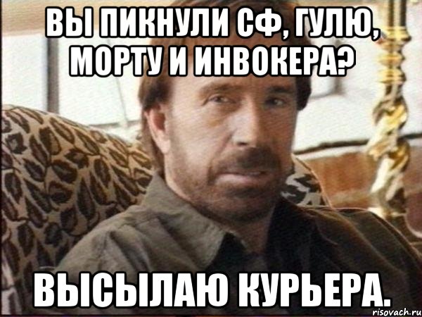 вы пикнули сф, гулю, морту и инвокера? высылаю курьера.