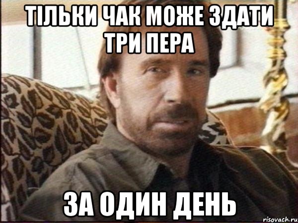 тільки чак може здати три пера за один день