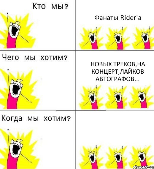 Фанаты Rider'a Новых треков,на концерт,лайков автографов... , Комикс Что мы хотим