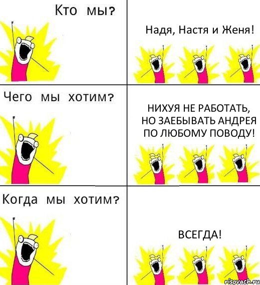 Надя, Настя и Женя! Нихуя не работать, но заебывать Андрея по любому поводу! Всегда!, Комикс Что мы хотим