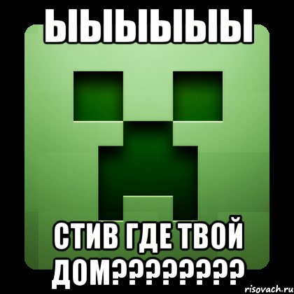 ыыыыыы стив где твой дом???, Мем Creeper