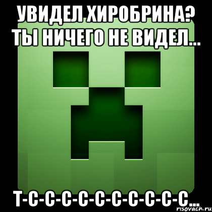 увидел хиробрина? ты ничего не видел... т-с-с-с-с-с-с-с-с-с-с..., Мем Creeper