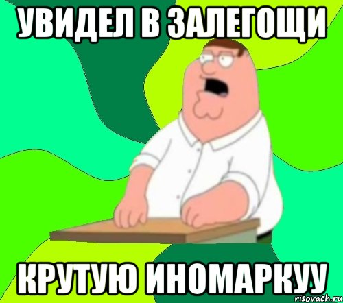 увидел в залегощи крутую иномаркуу, Мем  Да всем насрать (Гриффин)