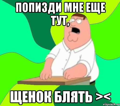 попизди мне еще тут, щенок блять ><