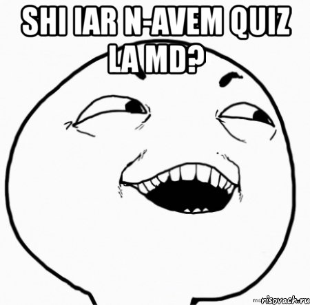 shi iar n-avem quiz la md? , Мем Дааа