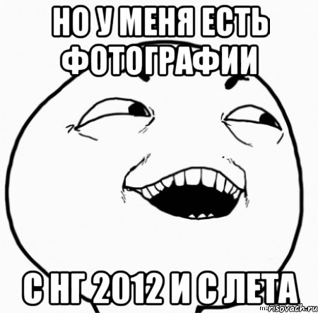 но у меня есть фотографии с нг 2012 и с лета, Мем Дааа