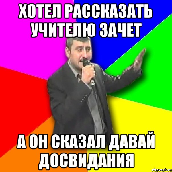 хотел рассказать учителю зачет а он сказал давай досвидания, Мем Давай досвидания