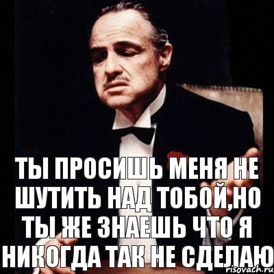 ты просишь меня не шутить над тобой,но ты же знаешь что я никогда так не сделаю, Комикс Дон Вито Корлеоне 1