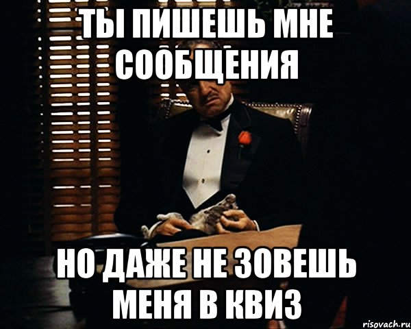 ты пишешь мне сообщения но даже не зовешь меня в квиз, Мем Дон Вито Корлеоне