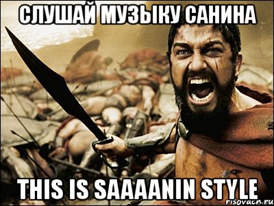 слушай музыку санина this is saaaanin style, Мем Это Спарта