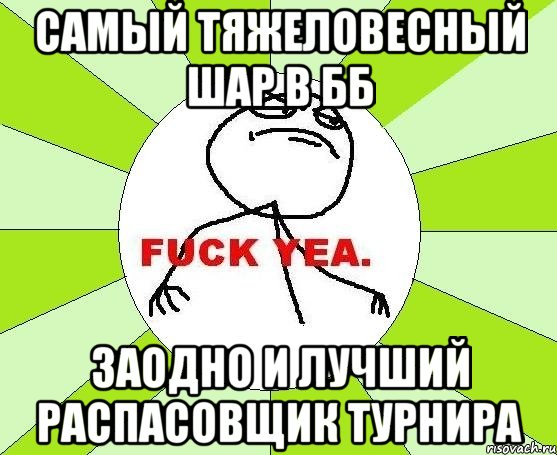 самый тяжеловесный шар в бб заодно и лучший распасовщик турнира, Мем фак е