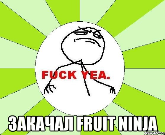  закачал fruit ninja, Мем фак е