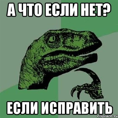 а что если нет? если исправить, Мем Филосораптор