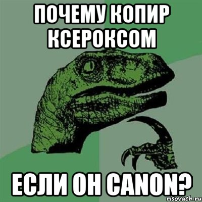 почему копир ксероксом если он canon?, Мем Филосораптор