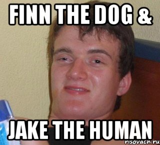 finn the dog & jake the human