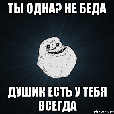 ты одна? не беда душик есть у тебя всегда, Мем Forever Alone