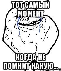 тот самый момент когда не помнит какую..., Мем Forever Alone