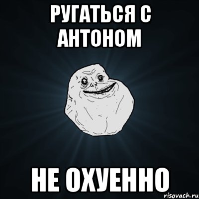 ругаться с антоном не охуенно, Мем Forever Alone