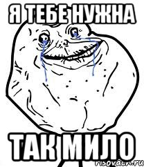 я тебе нужна так мило