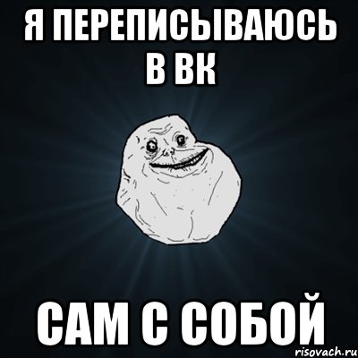 я переписываюсь в вк сам с собой, Мем Forever Alone