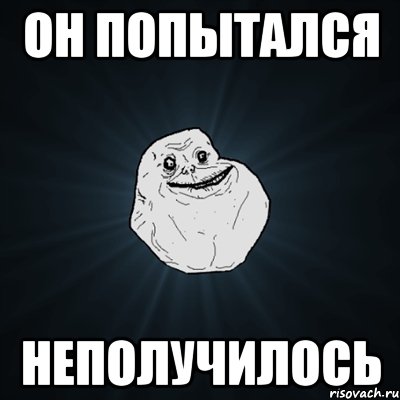 он попытался неполучилось, Мем Forever Alone