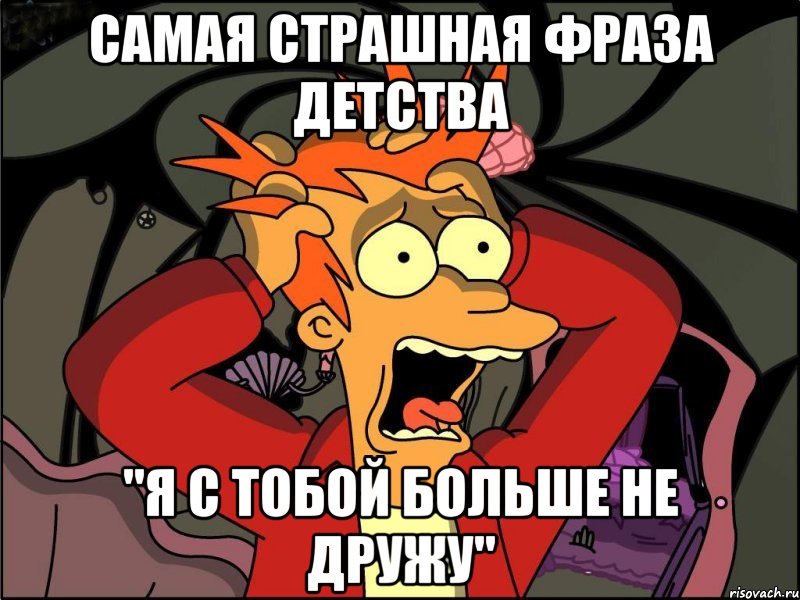 самая страшная фраза детства "я с тобой больше не дружу", Мем Фрай в панике