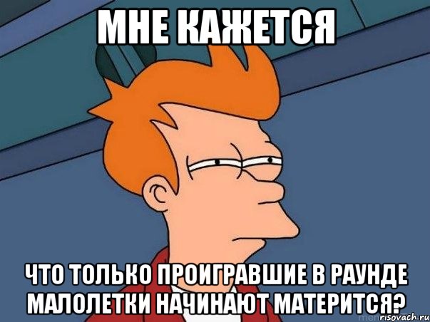 мне кажется что только проигравшие в раунде малолетки начинают матерится?, Мем  Фрай (мне кажется или)