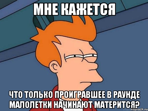 мне кажется что только проигравшее в раунде малолетки начинают матерится?, Мем  Фрай (мне кажется или)