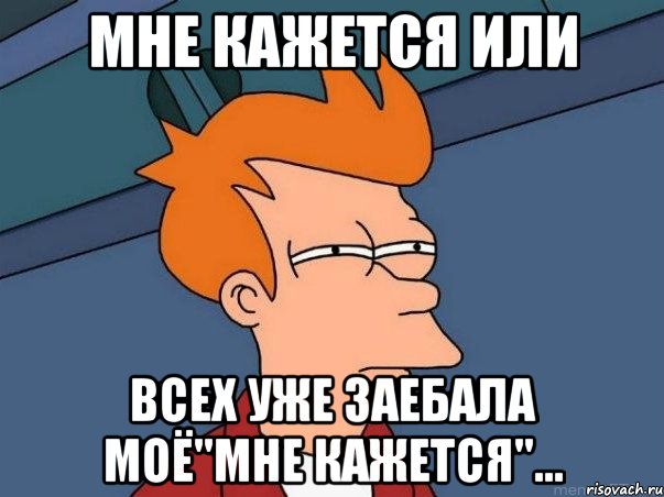 мне кажется или всех уже заебала моё"мне кажется"..., Мем  Фрай (мне кажется или)