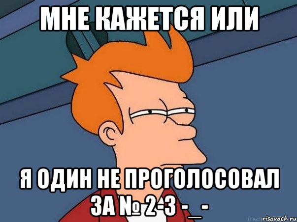 мне кажется или я один не проголосовал за № 2-3 -_-, Мем  Фрай (мне кажется или)