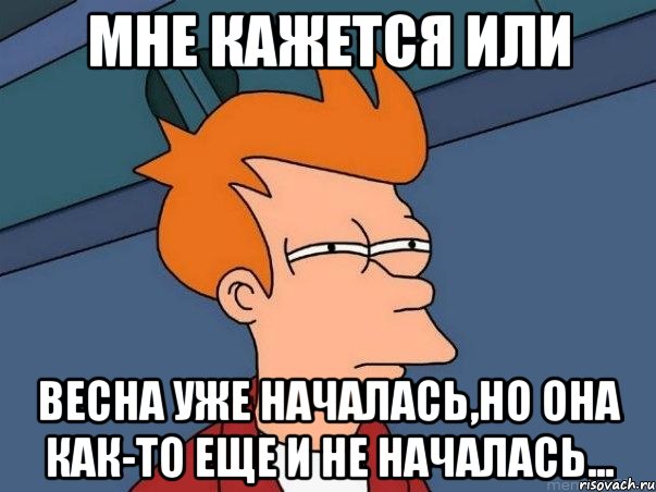 мне кажется или весна уже началась,но она как-то еще и не началась..., Мем  Фрай (мне кажется или)