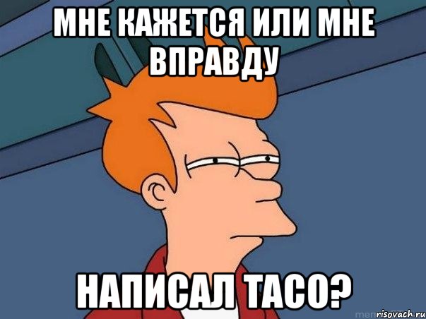 мне кажется или мне вправду написал taco?, Мем  Фрай (мне кажется или)