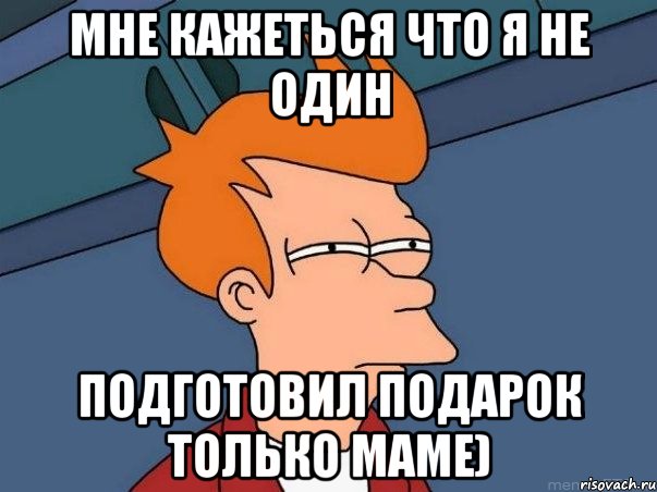 мне кажеться что я не один подготовил подарок только маме), Мем  Фрай (мне кажется или)