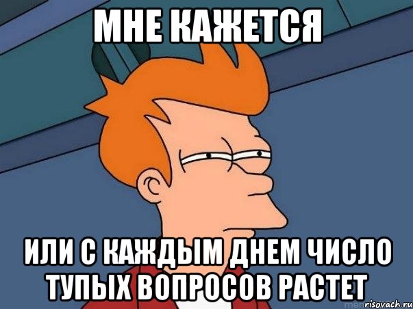 мне кажется или с каждым днем число тупых вопросов растет, Мем  Фрай (мне кажется или)