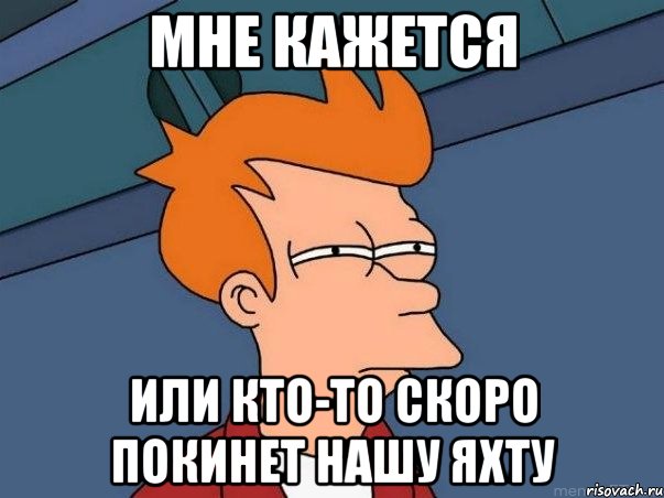 мне кажется или кто-то скоро покинет нашу яхту, Мем  Фрай (мне кажется или)