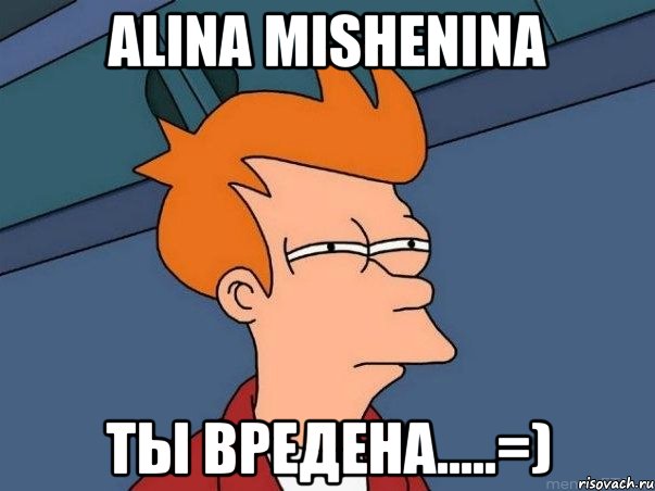 alina mishenina ты вредена.....=), Мем  Фрай (мне кажется или)