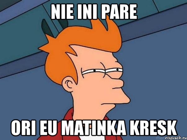 nie ini pare ori eu matinka kresk, Мем  Фрай (мне кажется или)