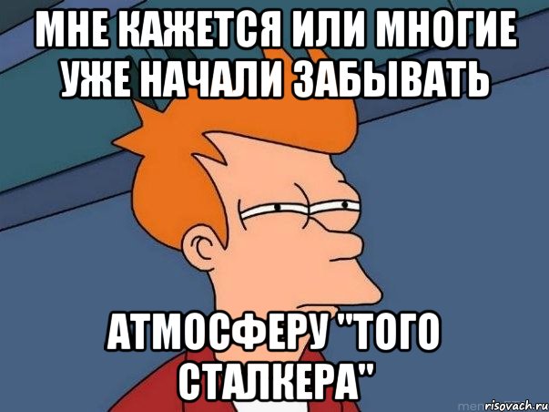 мне кажется или многие уже начали забывать атмосферу "того сталкера", Мем  Фрай (мне кажется или)